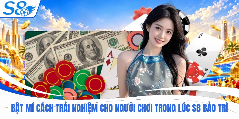 Bật mí cách trải nghiệm cho người chơi trong lúc S8 bảo trì