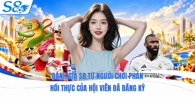 Đánh Giá S8 Từ Người Chơi Qua 3+ Tiêu Chí Chất Lượng Thực 1 Đánh giá S8 từ người chơi phản hồi thực của hội viên đã đăng ký