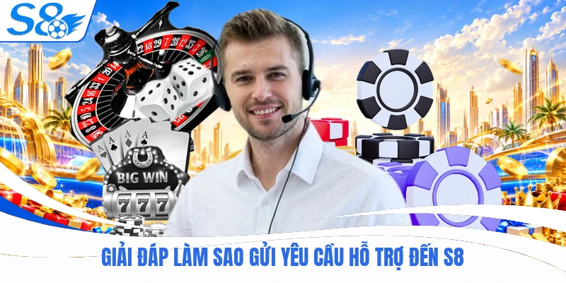 Hướng dẫn chi tiết làm sao gửi yêu cầu hỗ trợ đến S8