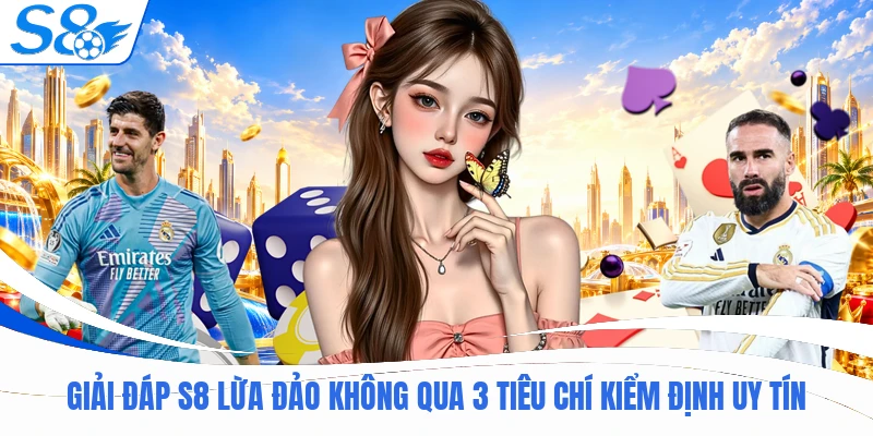 Giải Đáp S8 Lừa Đảo Không Qua 3 Tiêu Chí Kiểm Định Uy Tín
