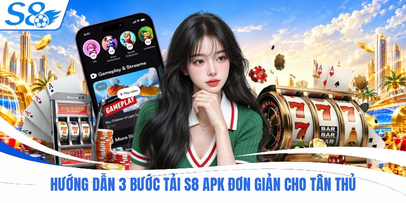 S8 APK Hỗ Trợ Tải Mượt Mà, Chơi Game Không Lo Bị Chặn 2 Hướng dẫn 3 bước tải S8 APK đơn giản cho tân thủ