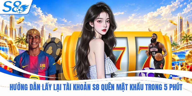 Hướng Dẫn Lấy Lại Tài Khoản S8 Quên Mật Khẩu Trong 5 Phút