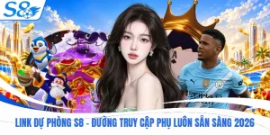 Link Dự Phòng S8 - Đường Truy Cập Phụ Luôn Sẵn Sàng 2026
