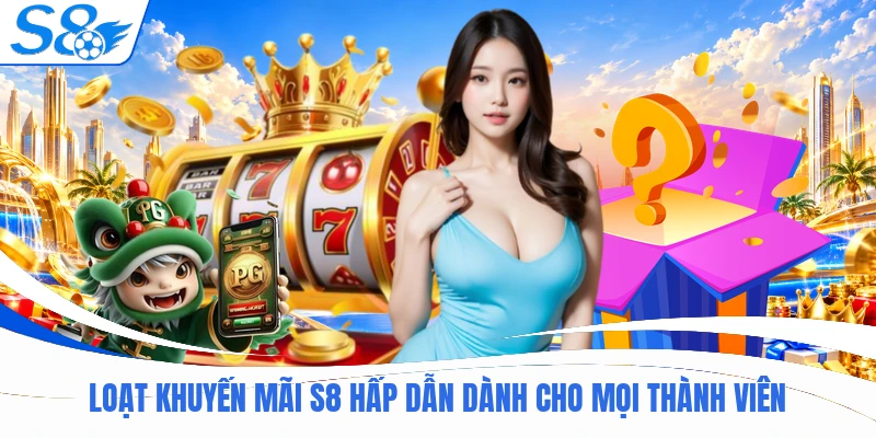 S8 23 Loạt khuyến mãi S8 hấp dẫn dành cho mọi thành viên