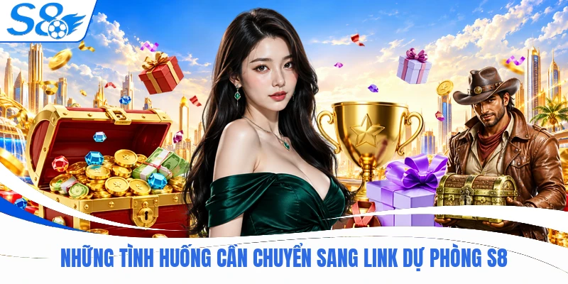 Link Dự Phòng S8 - Đường Truy Cập Phụ Luôn Sẵn Sàng 2026 1 Những tình huống cần chuyển sang link dự phòng S8